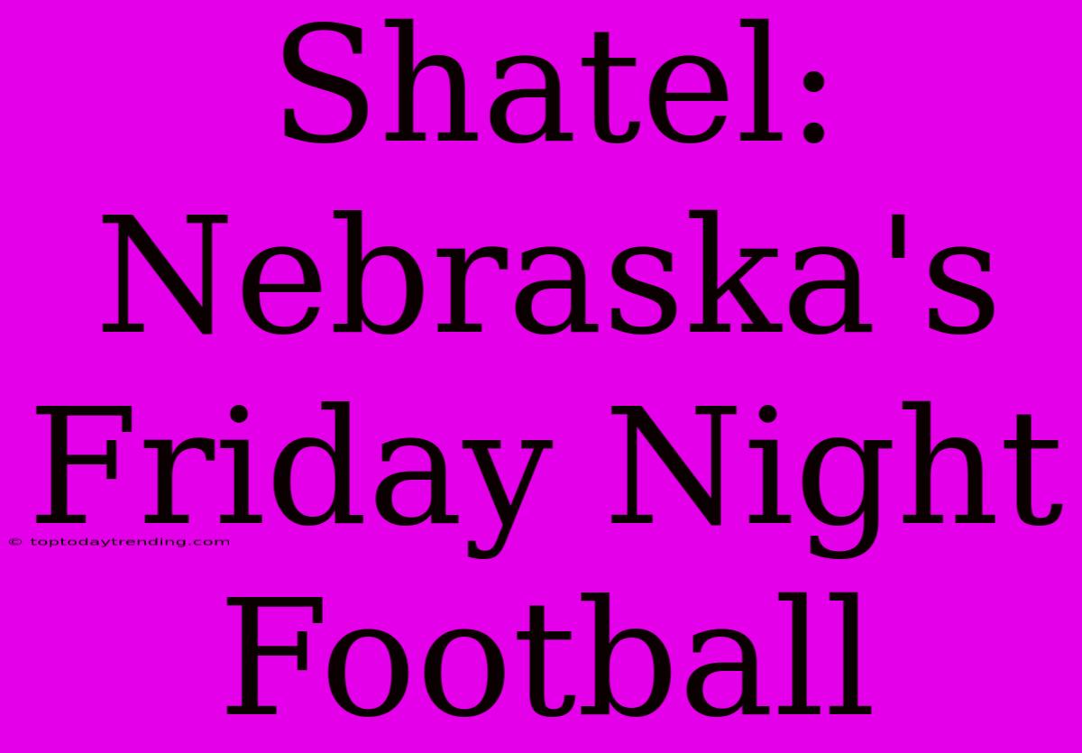 Shatel:  Nebraska's Friday Night Football