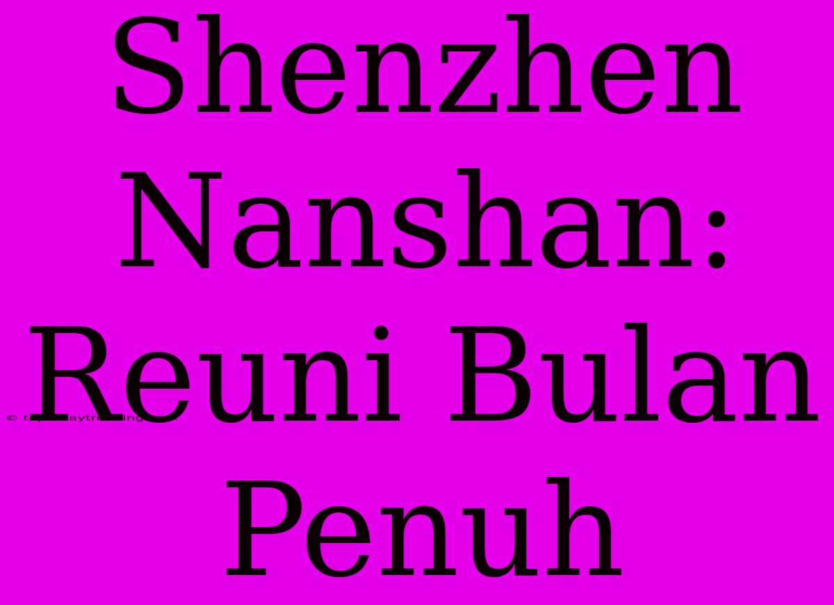 Shenzhen Nanshan: Reuni Bulan Penuh