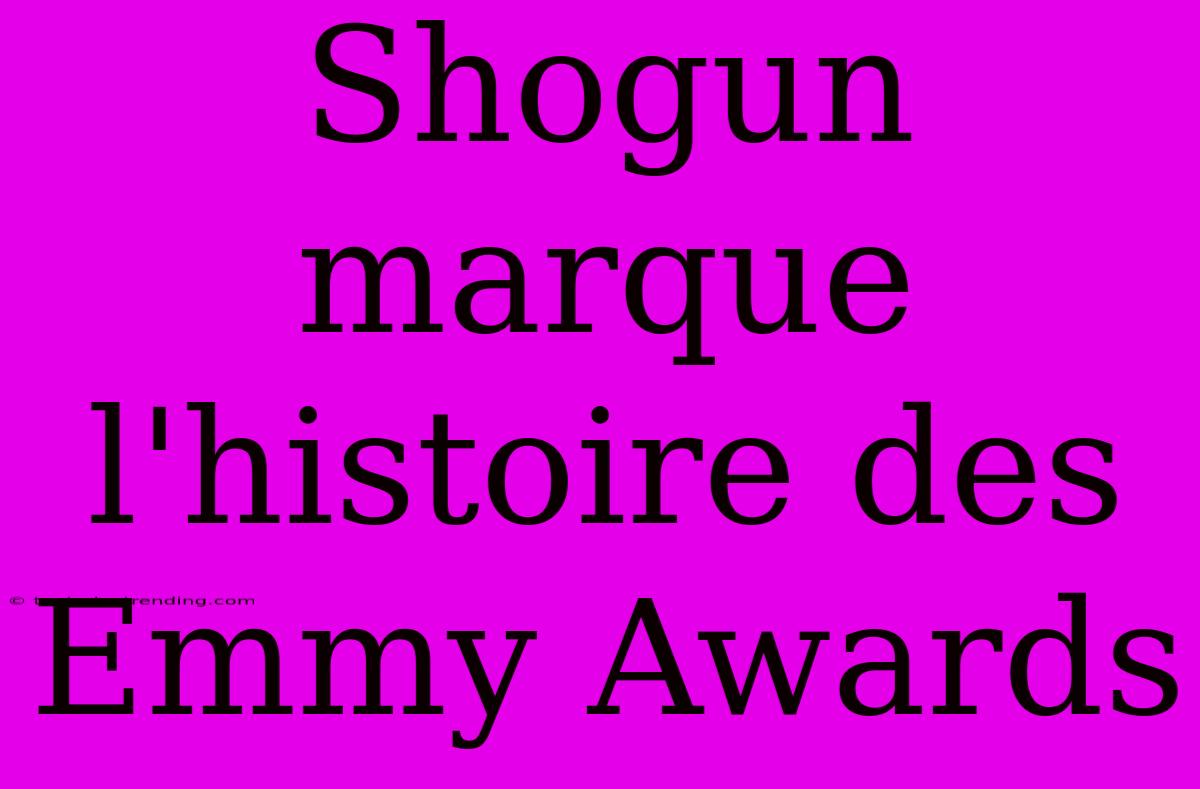 Shogun Marque L'histoire Des Emmy Awards