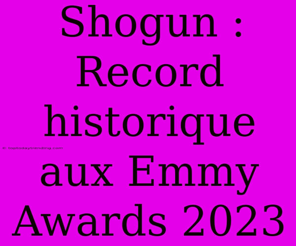 Shogun : Record Historique Aux Emmy Awards 2023