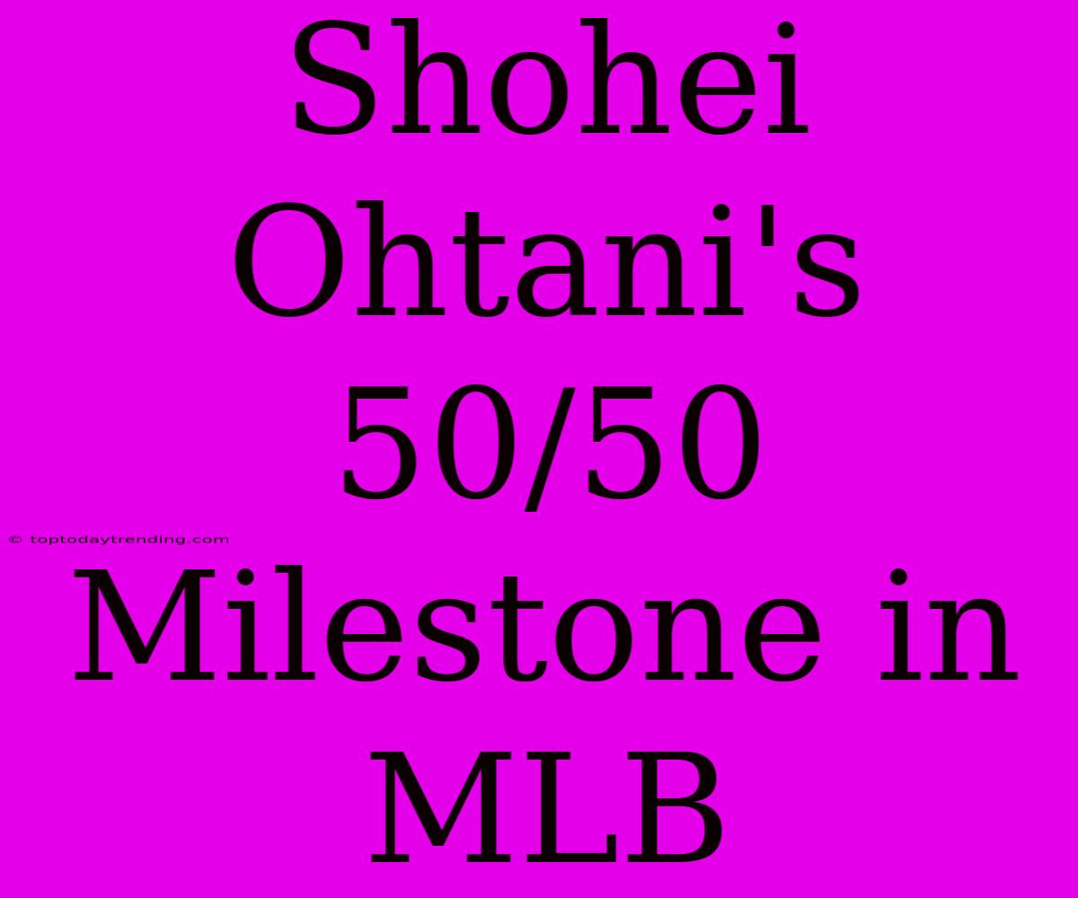 Shohei Ohtani's 50/50 Milestone In MLB