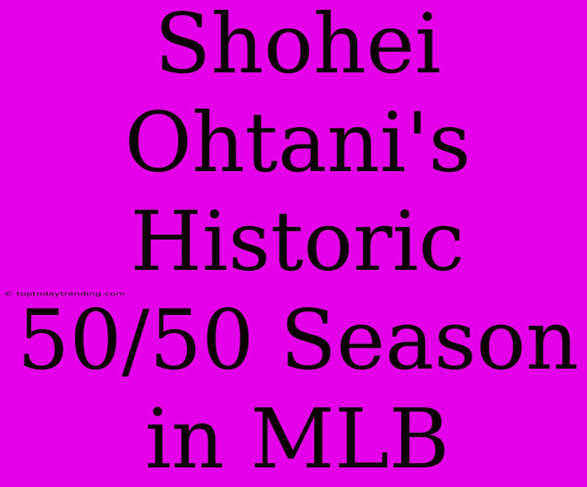 Shohei Ohtani's Historic 50/50 Season In MLB