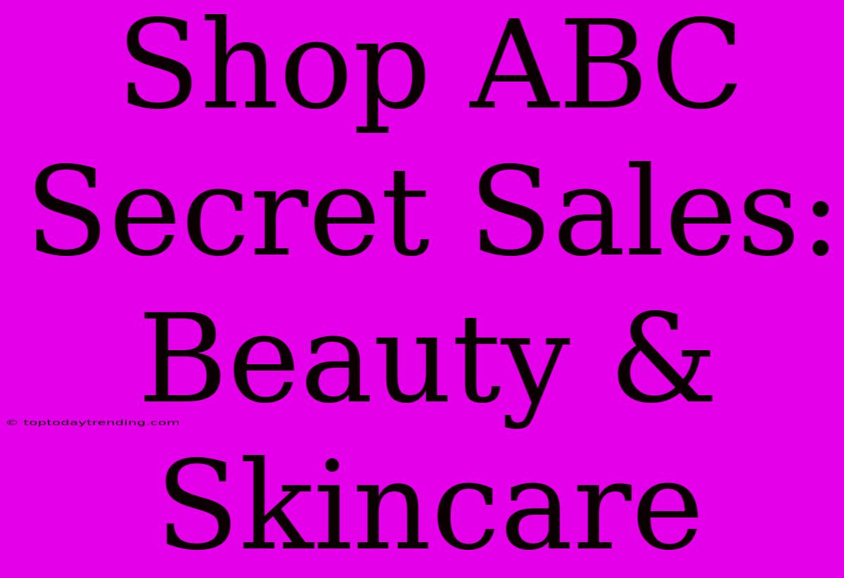 Shop ABC Secret Sales: Beauty & Skincare