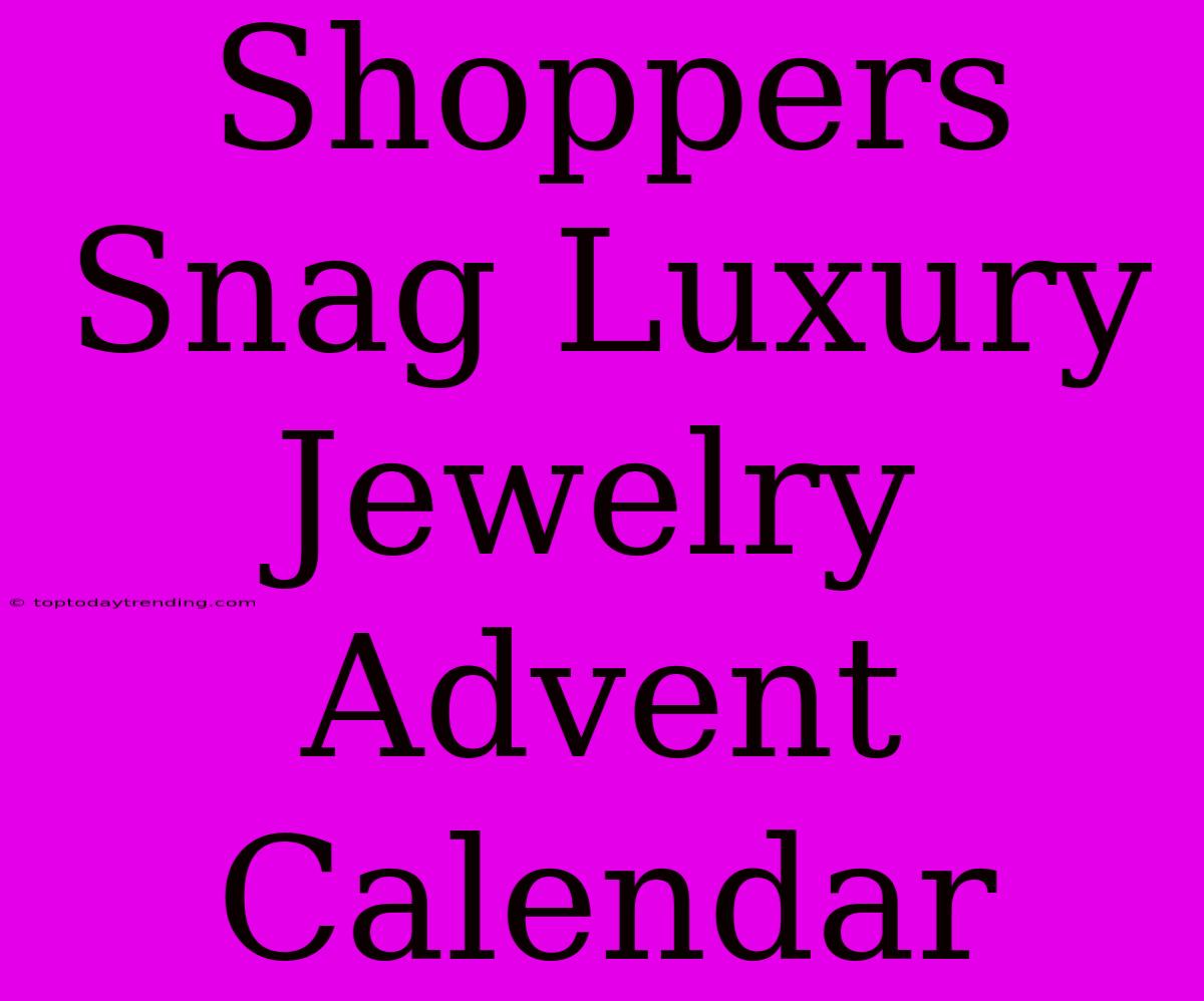 Shoppers Snag Luxury Jewelry Advent Calendar