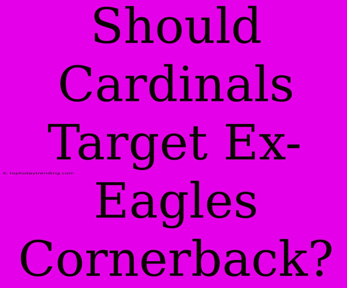 Should Cardinals Target Ex-Eagles Cornerback?