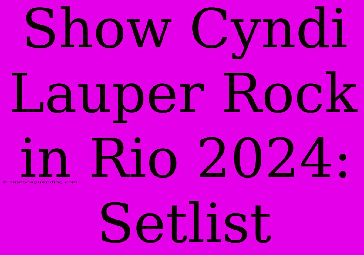 Show Cyndi Lauper Rock In Rio 2024: Setlist