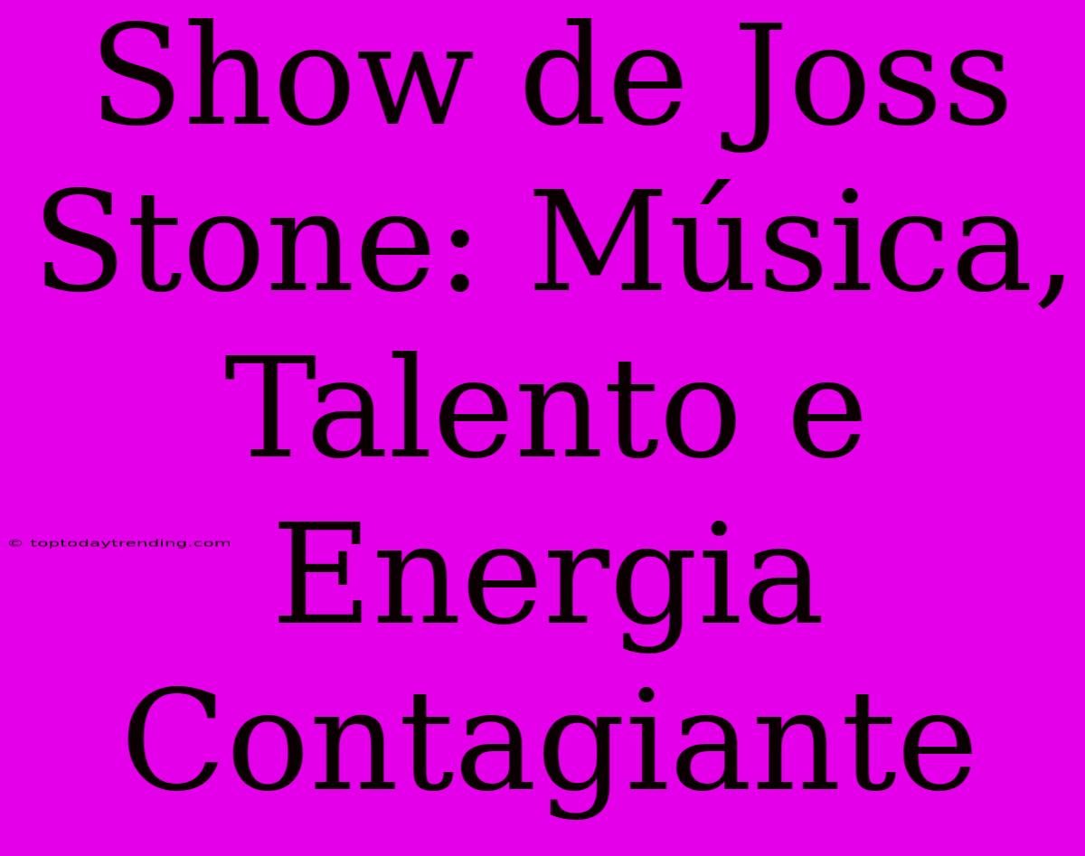 Show De Joss Stone: Música, Talento E Energia Contagiante