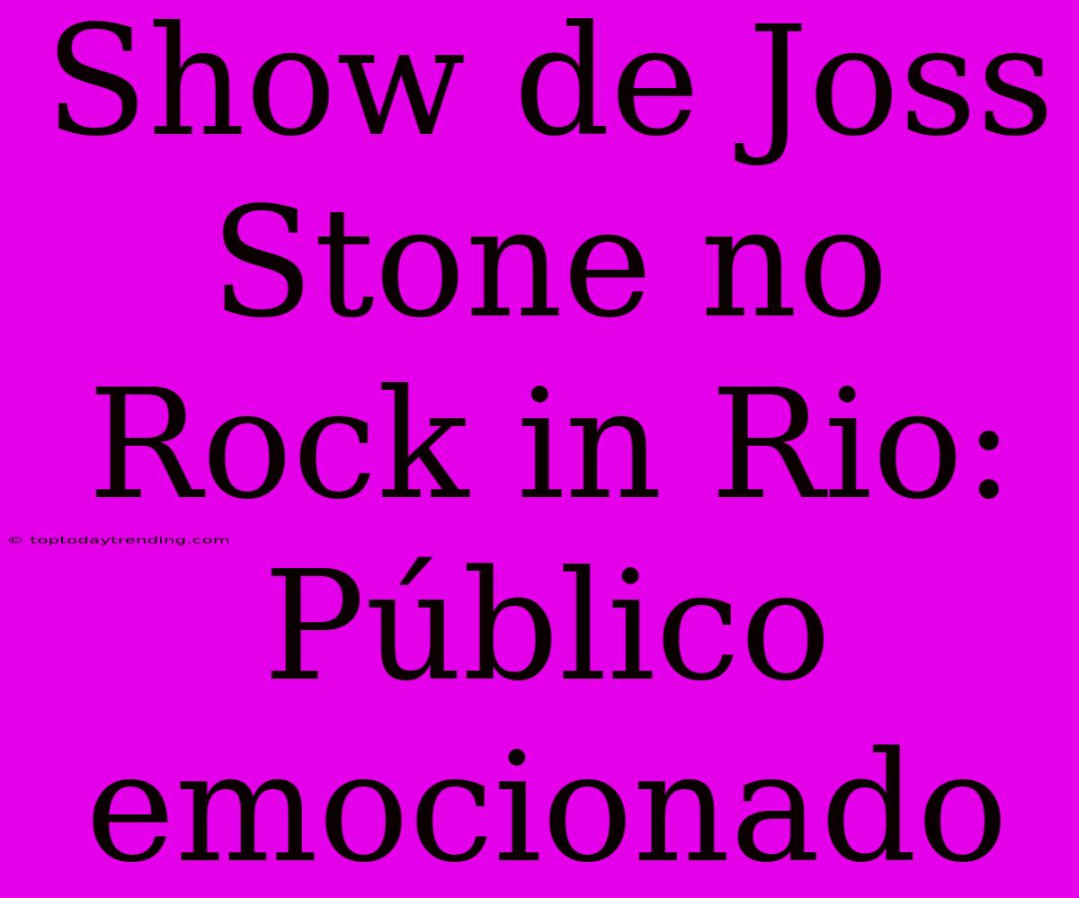 Show De Joss Stone No Rock In Rio: Público Emocionado