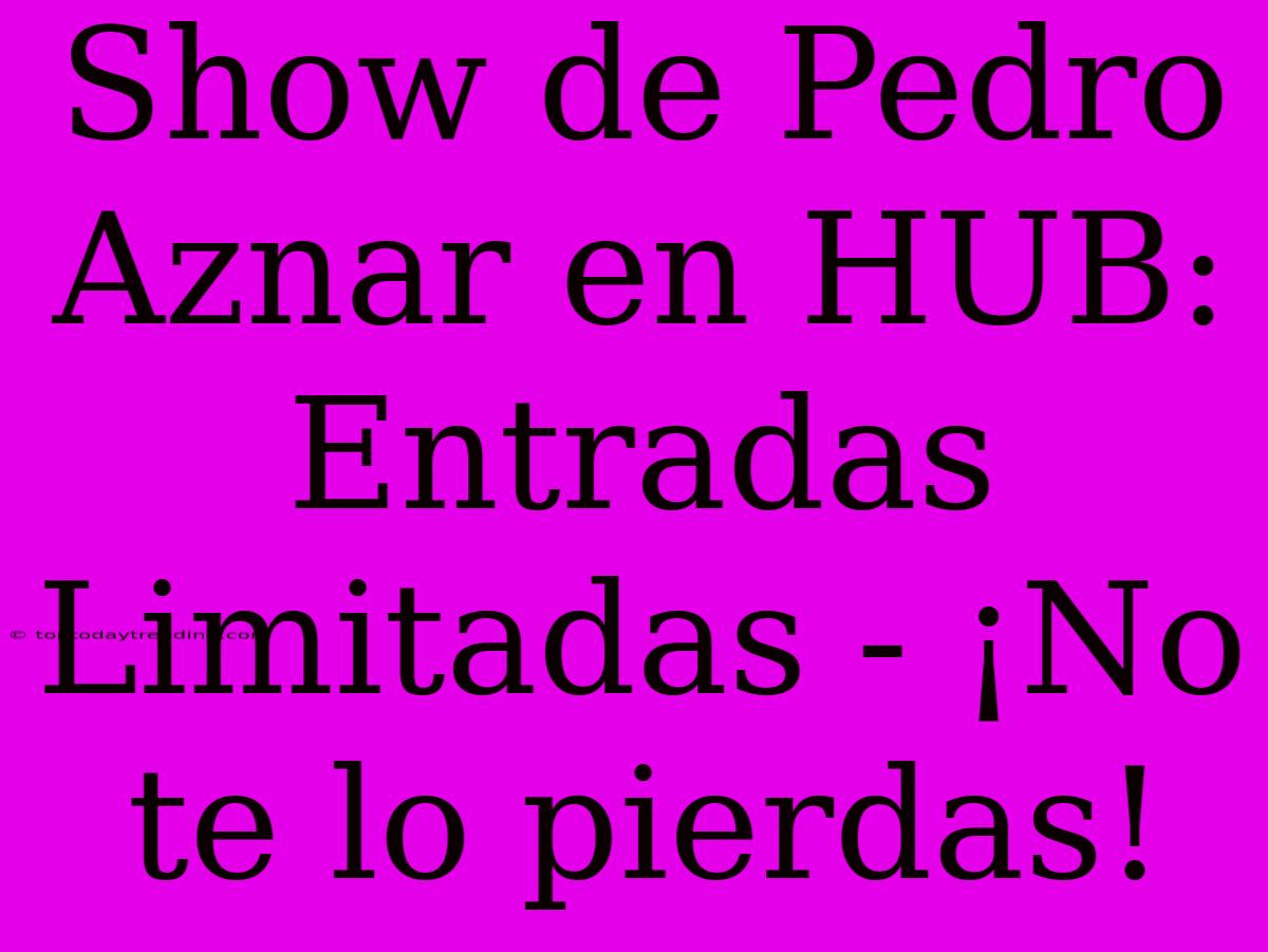 Show De Pedro Aznar En HUB: Entradas Limitadas - ¡No Te Lo Pierdas!