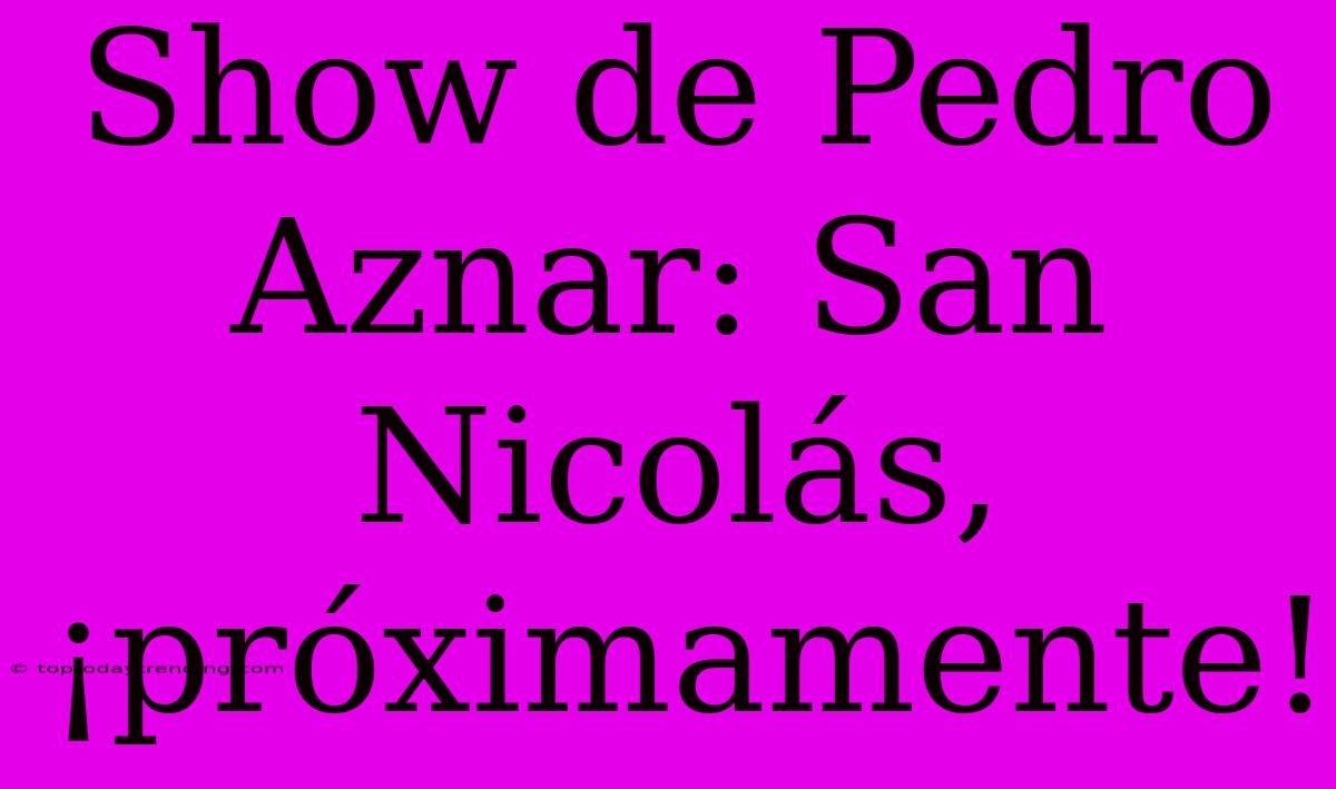 Show De Pedro Aznar: San Nicolás, ¡próximamente!