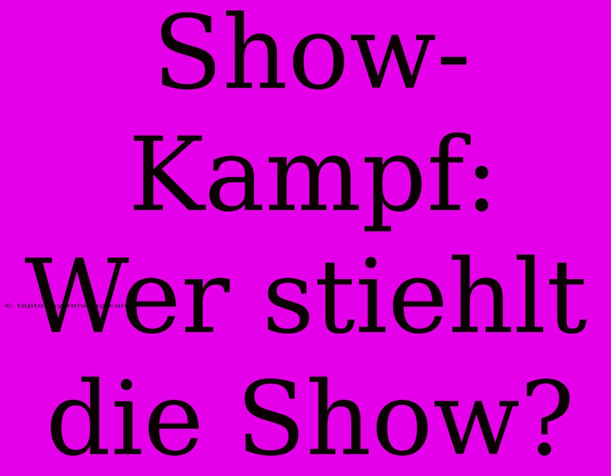 Show-Kampf: Wer Stiehlt Die Show?