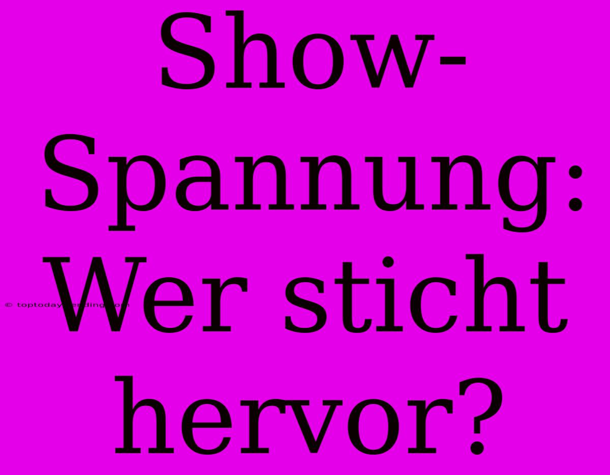 Show-Spannung: Wer Sticht Hervor?