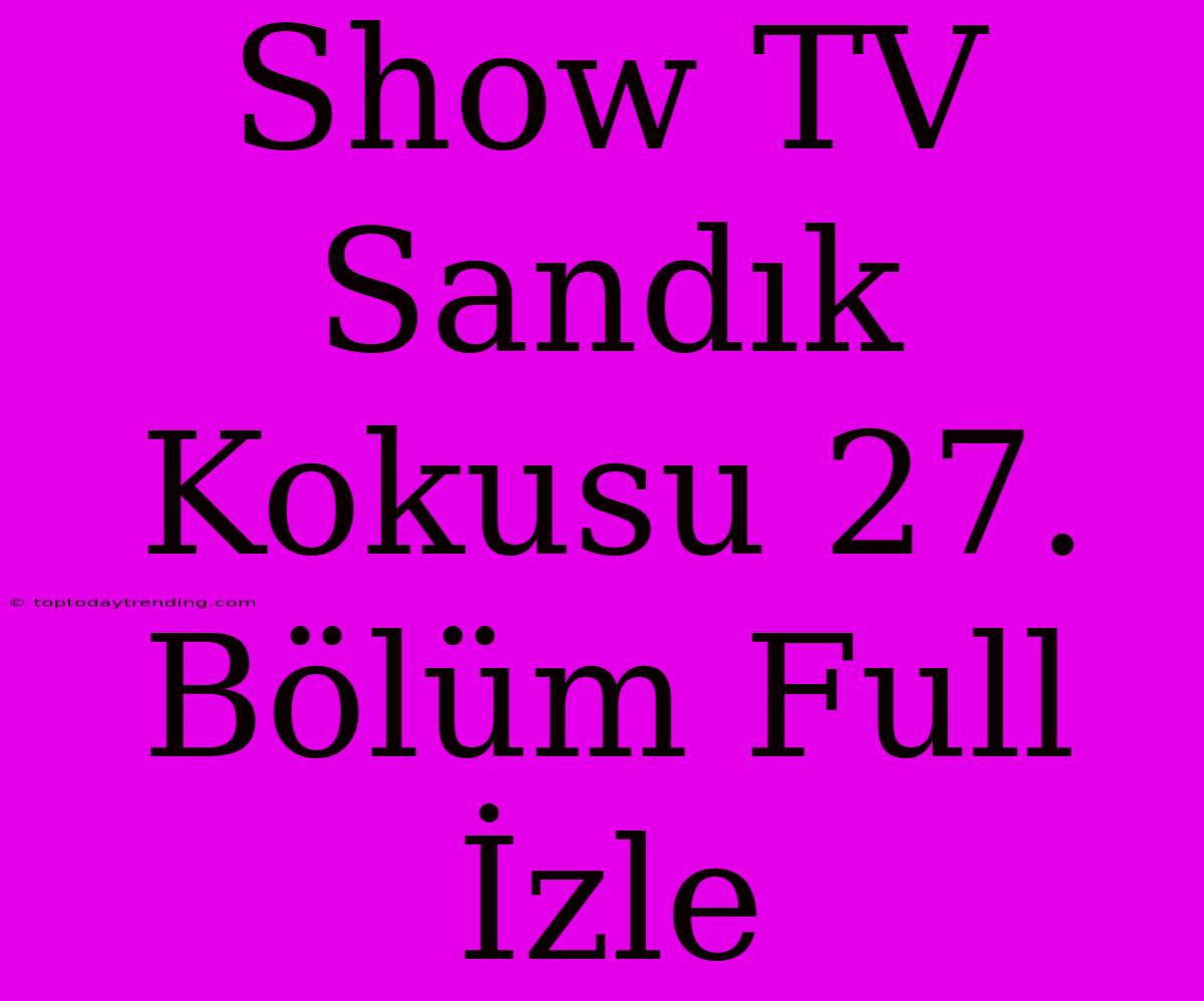 Show TV Sandık Kokusu 27. Bölüm Full İzle