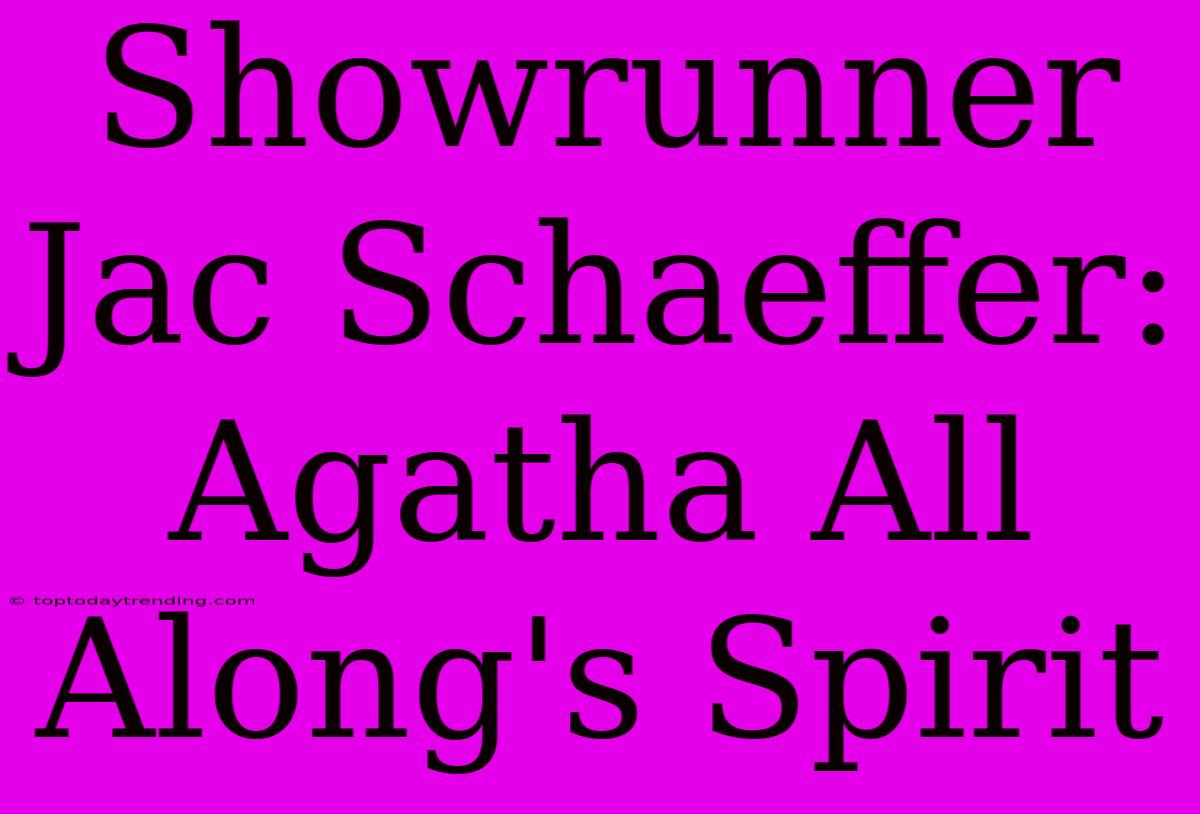 Showrunner Jac Schaeffer: Agatha All Along's Spirit