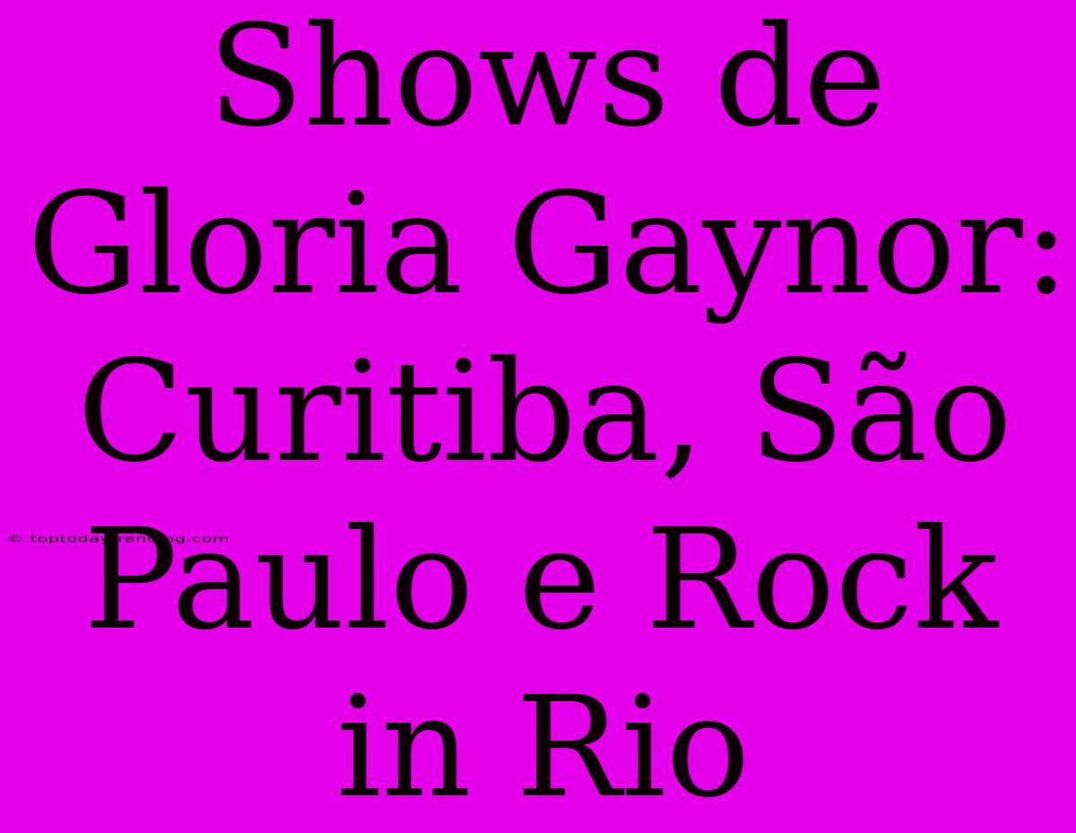 Shows De Gloria Gaynor: Curitiba, São Paulo E Rock In Rio