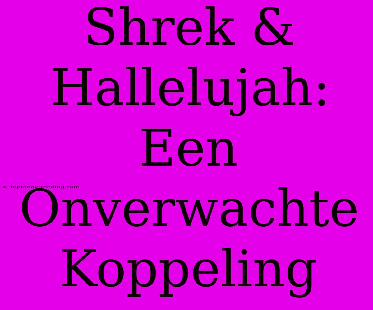 Shrek & Hallelujah: Een Onverwachte Koppeling