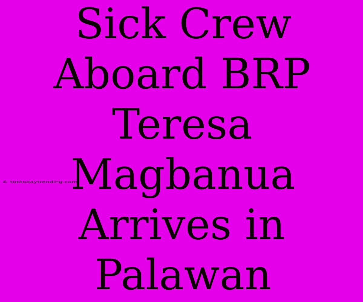 Sick Crew Aboard BRP Teresa Magbanua Arrives In Palawan