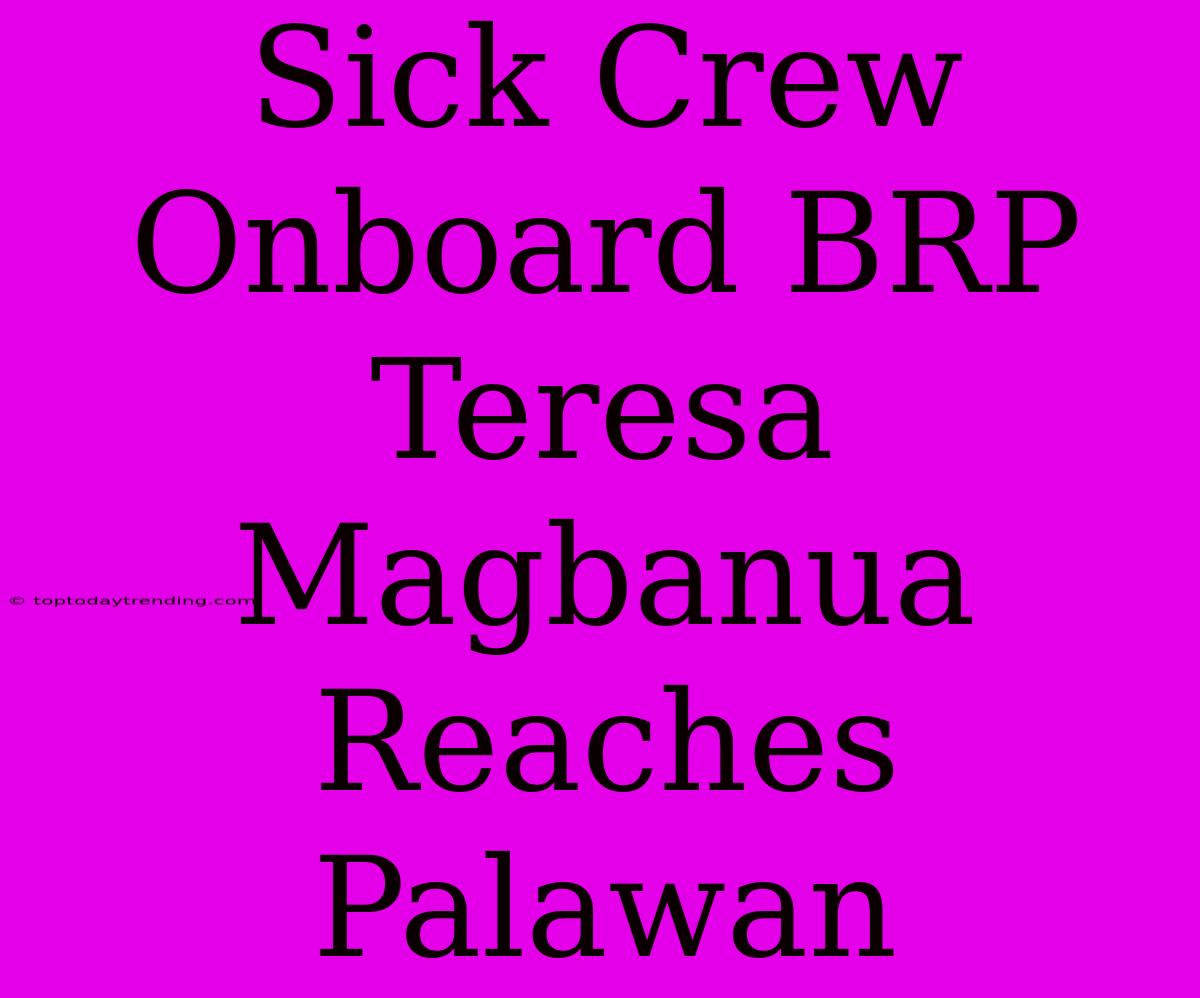 Sick Crew Onboard BRP Teresa Magbanua Reaches Palawan