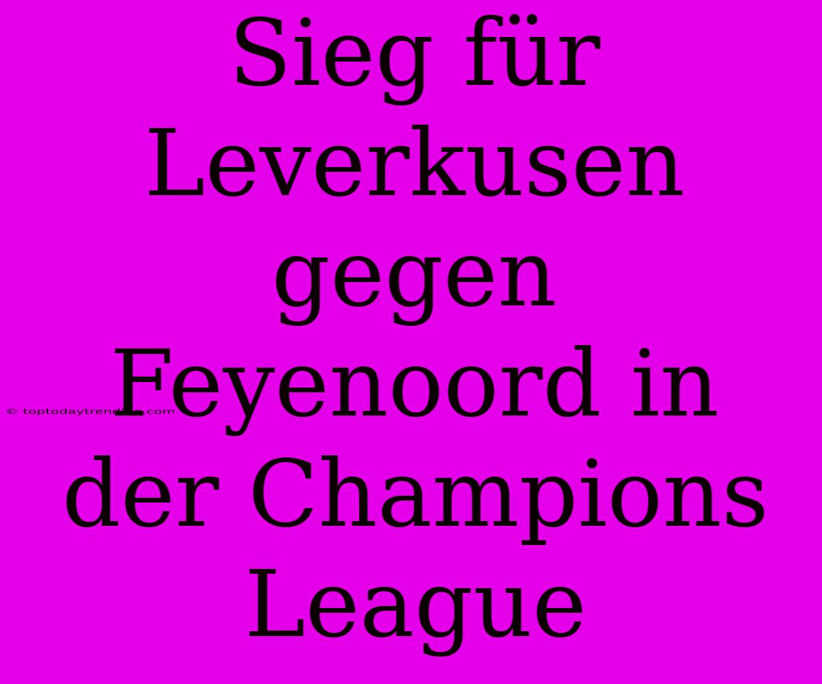 Sieg Für Leverkusen Gegen Feyenoord In Der Champions League