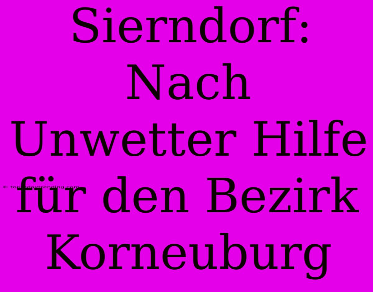 Sierndorf: Nach Unwetter Hilfe Für Den Bezirk Korneuburg