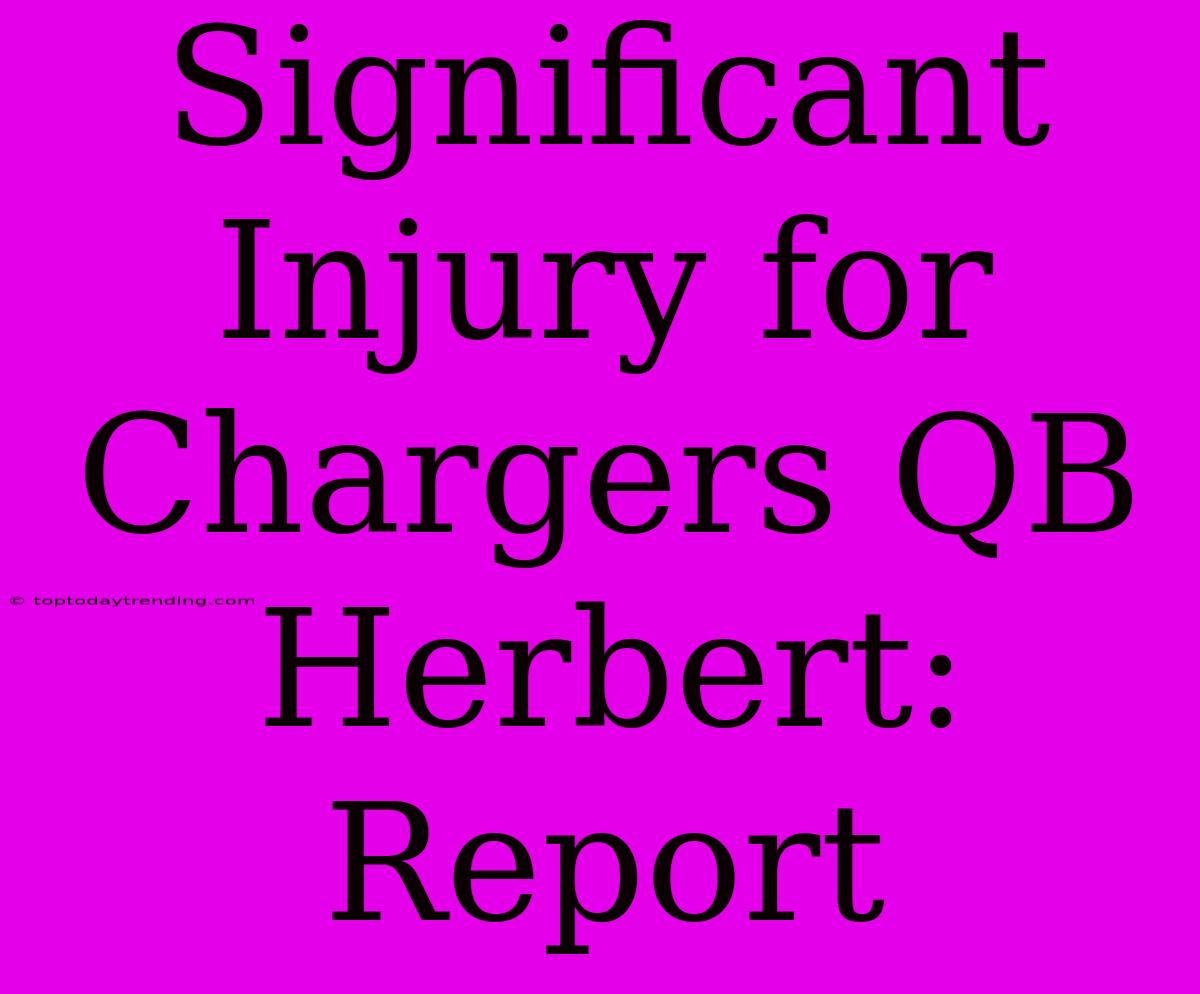 Significant Injury For Chargers QB Herbert: Report