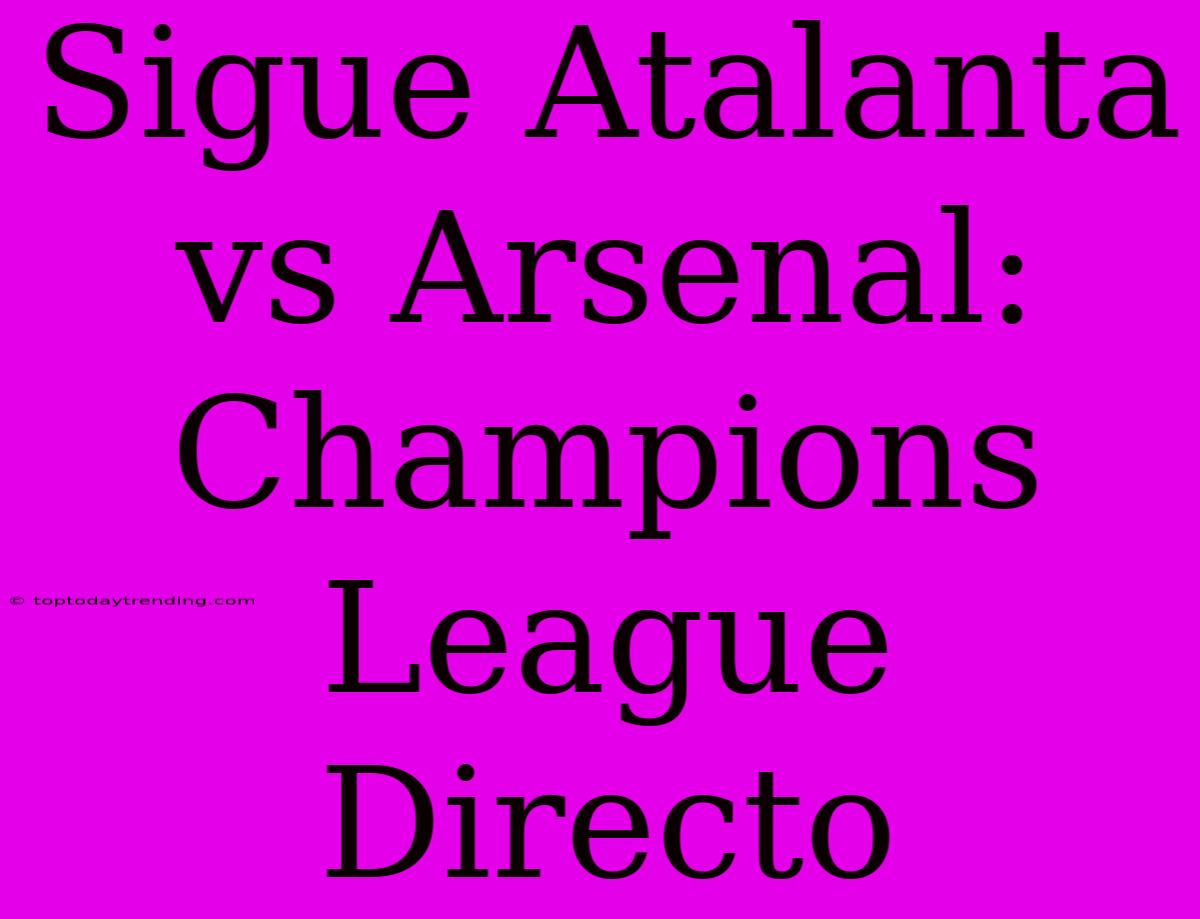 Sigue Atalanta Vs Arsenal: Champions League Directo