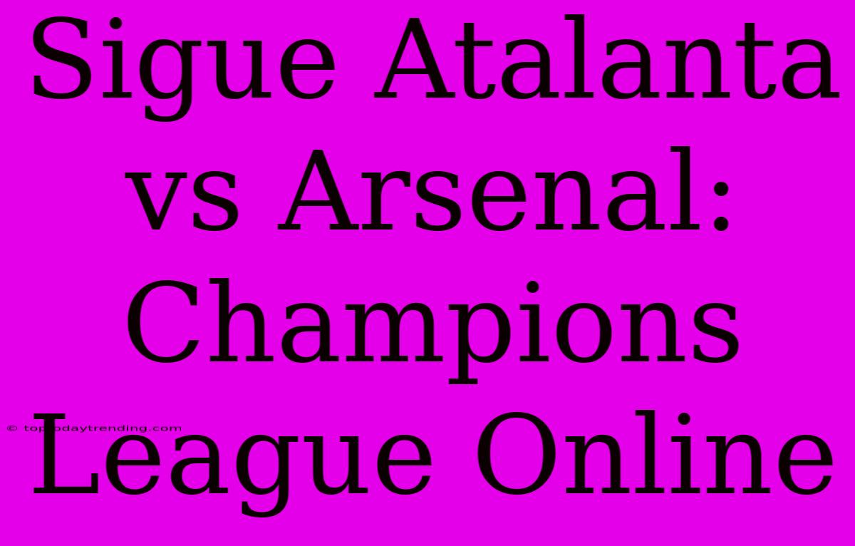 Sigue Atalanta Vs Arsenal: Champions League Online