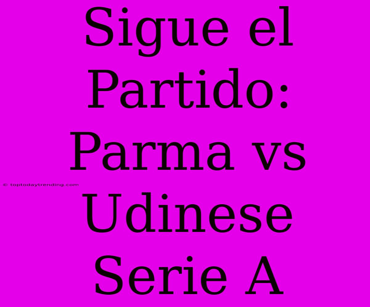 Sigue El Partido: Parma Vs Udinese Serie A