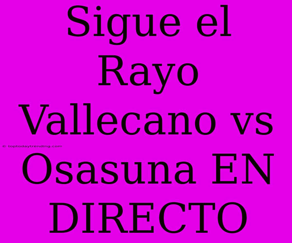 Sigue El Rayo Vallecano Vs Osasuna EN DIRECTO