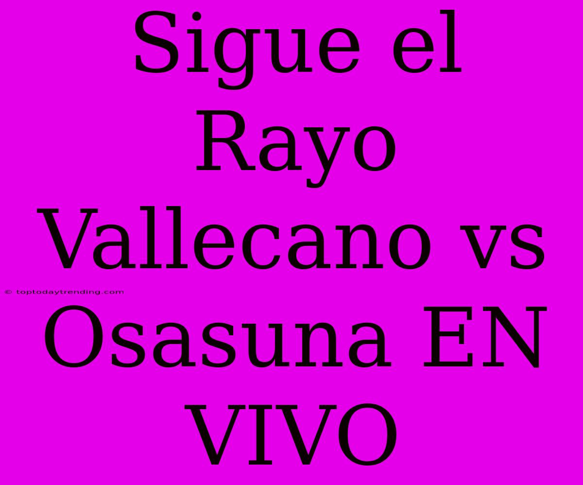 Sigue El Rayo Vallecano Vs Osasuna EN VIVO