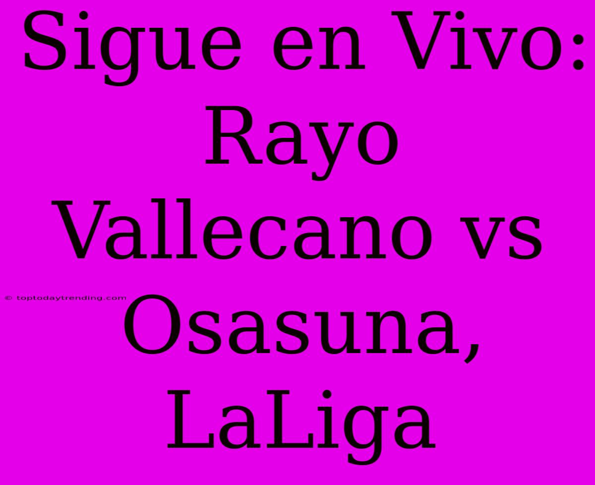 Sigue En Vivo: Rayo Vallecano Vs Osasuna, LaLiga