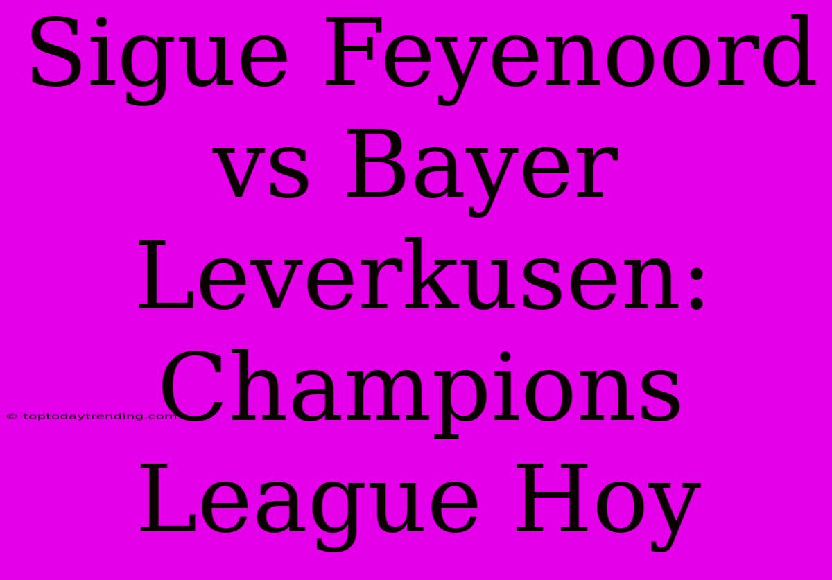 Sigue Feyenoord Vs Bayer Leverkusen: Champions League Hoy