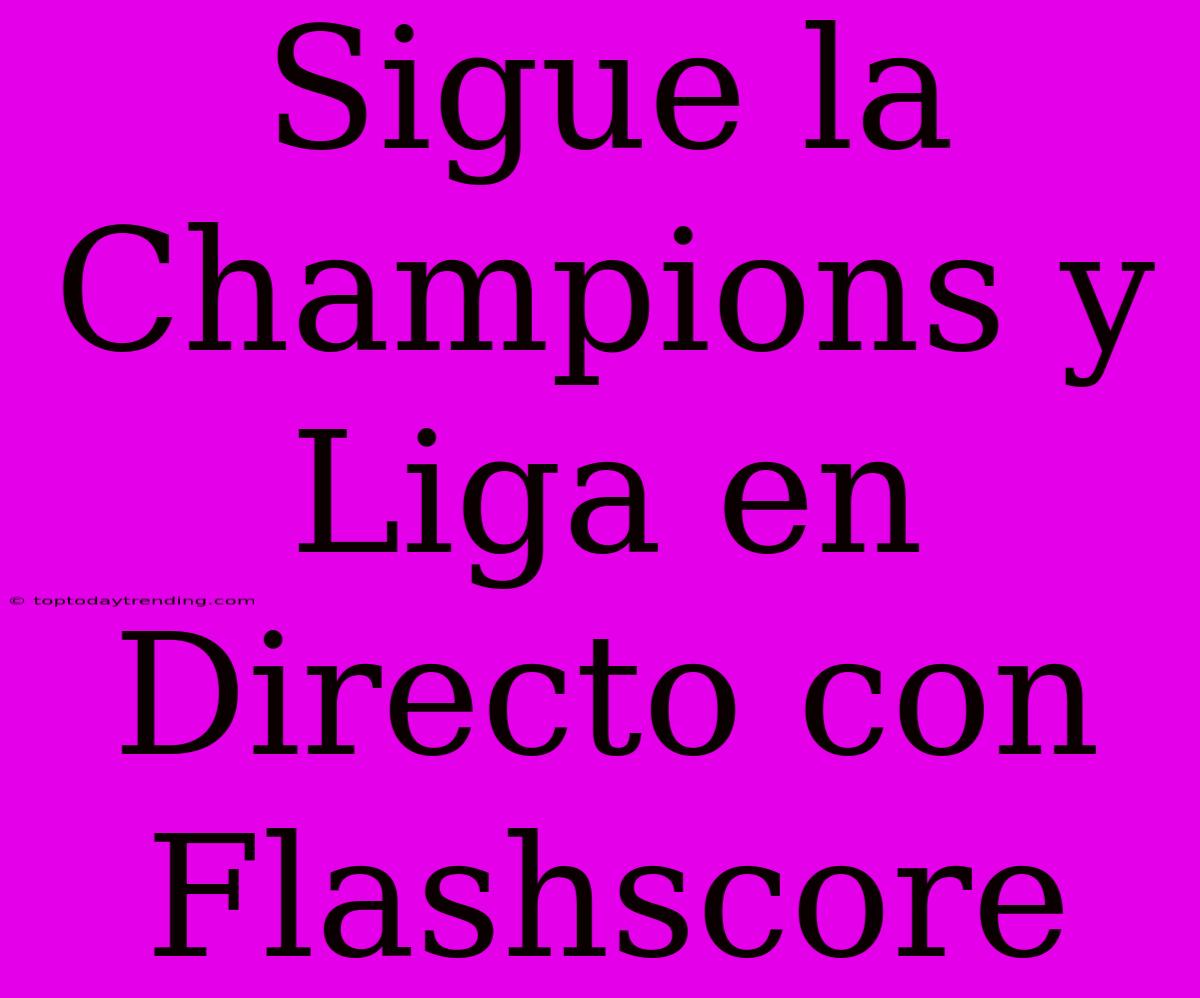 Sigue La Champions Y Liga En Directo Con Flashscore