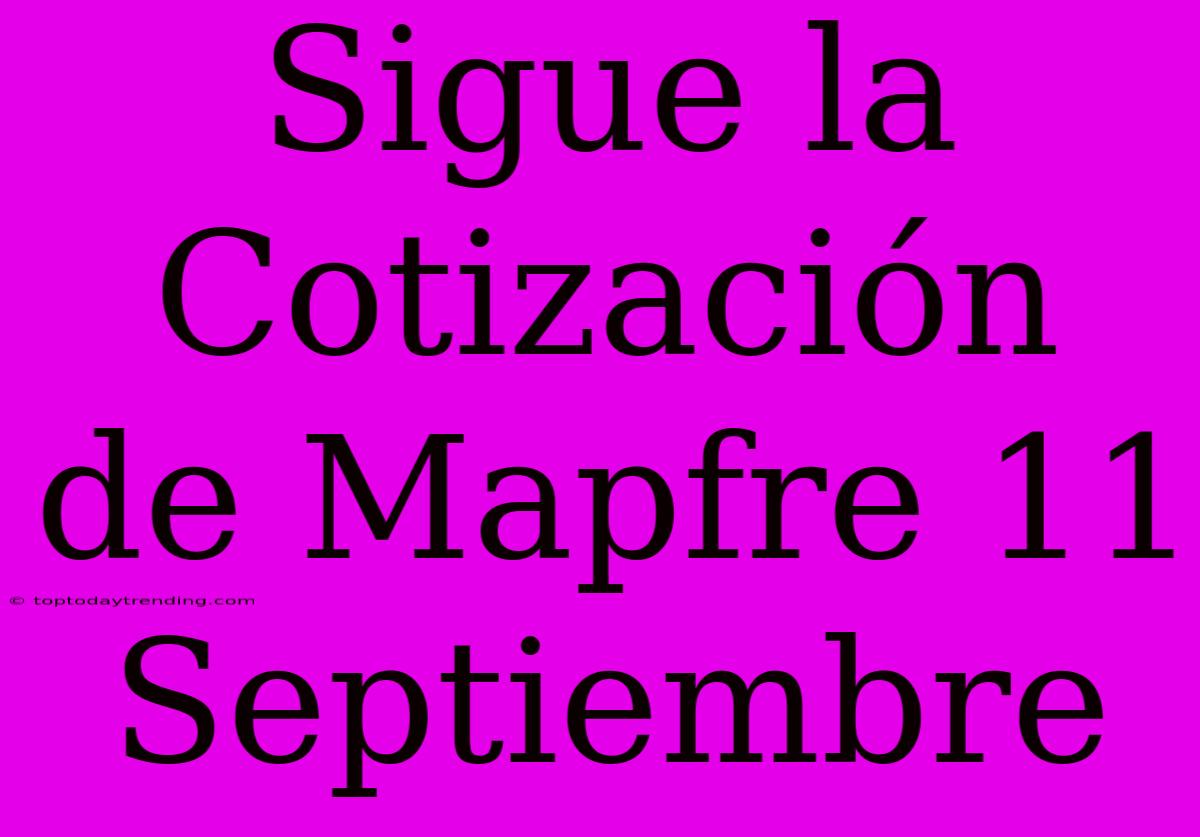 Sigue La Cotización De Mapfre 11 Septiembre