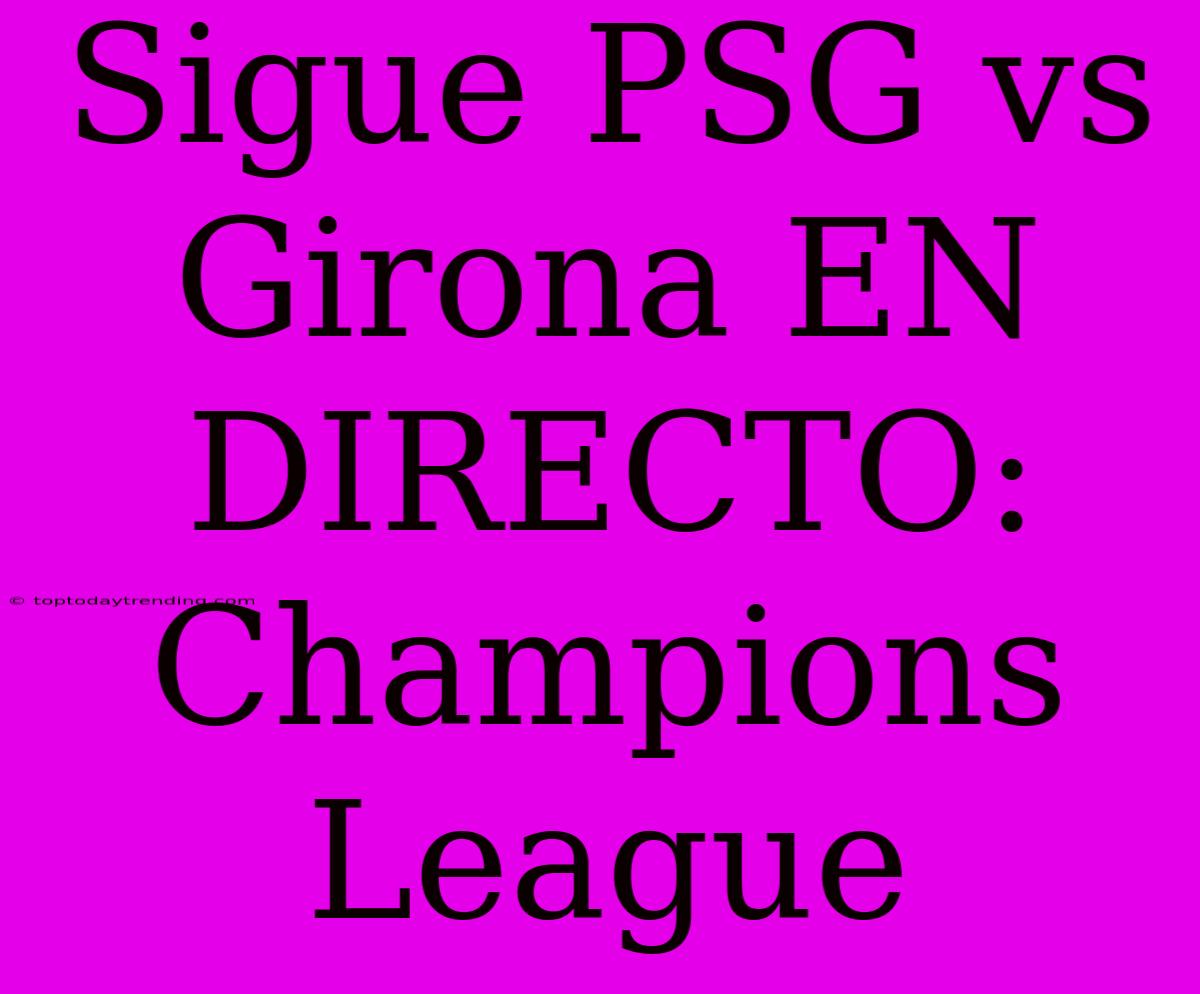 Sigue PSG Vs Girona EN DIRECTO: Champions League