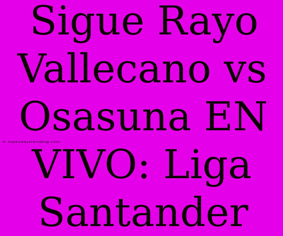 Sigue Rayo Vallecano Vs Osasuna EN VIVO: Liga Santander