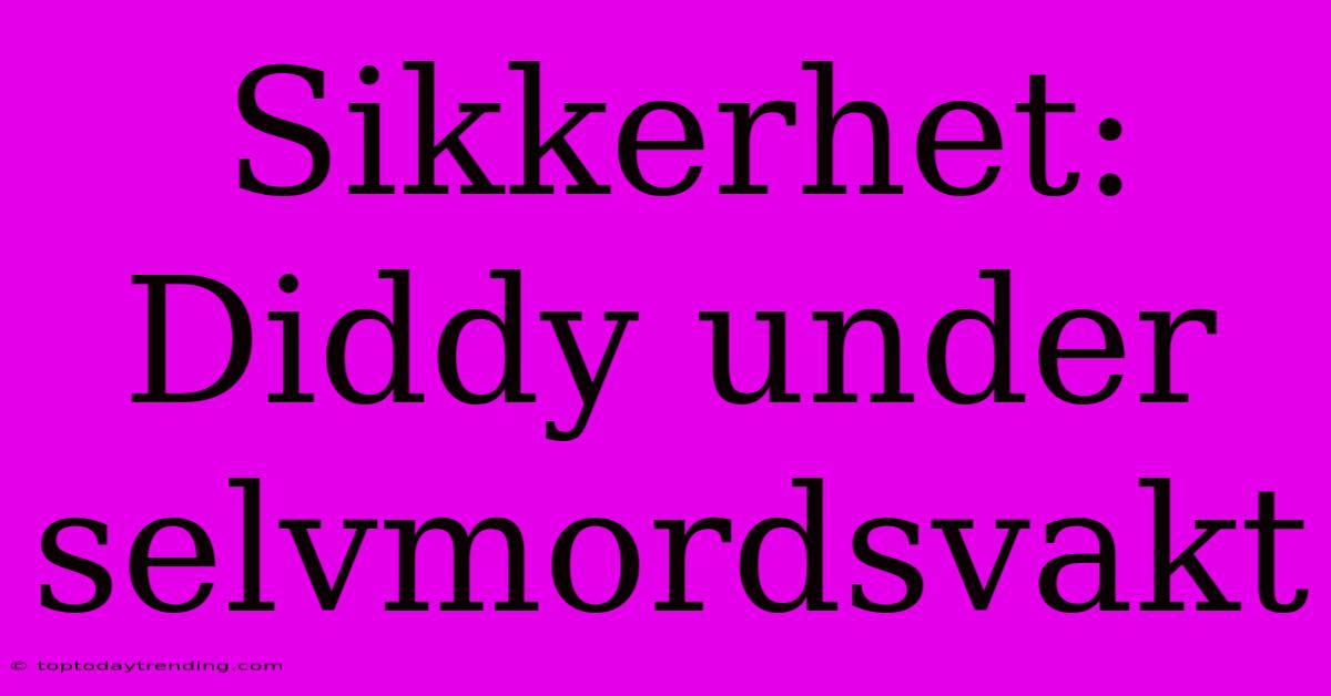 Sikkerhet: Diddy Under Selvmordsvakt