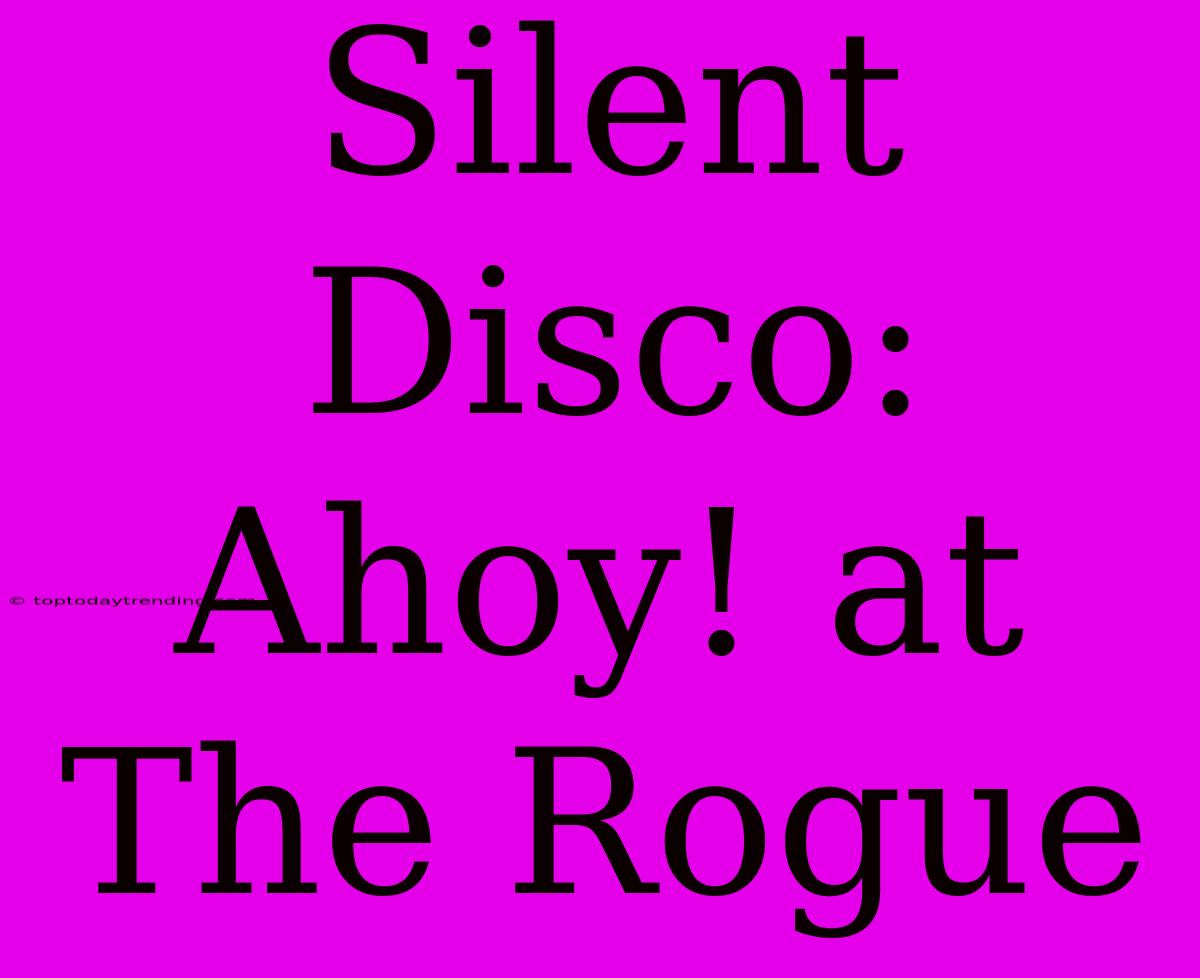 Silent Disco: Ahoy! At The Rogue