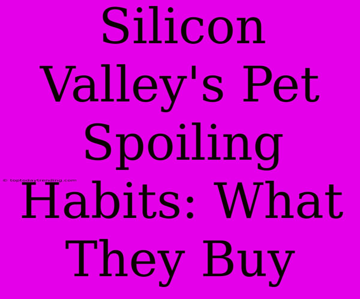 Silicon Valley's Pet Spoiling Habits: What They Buy