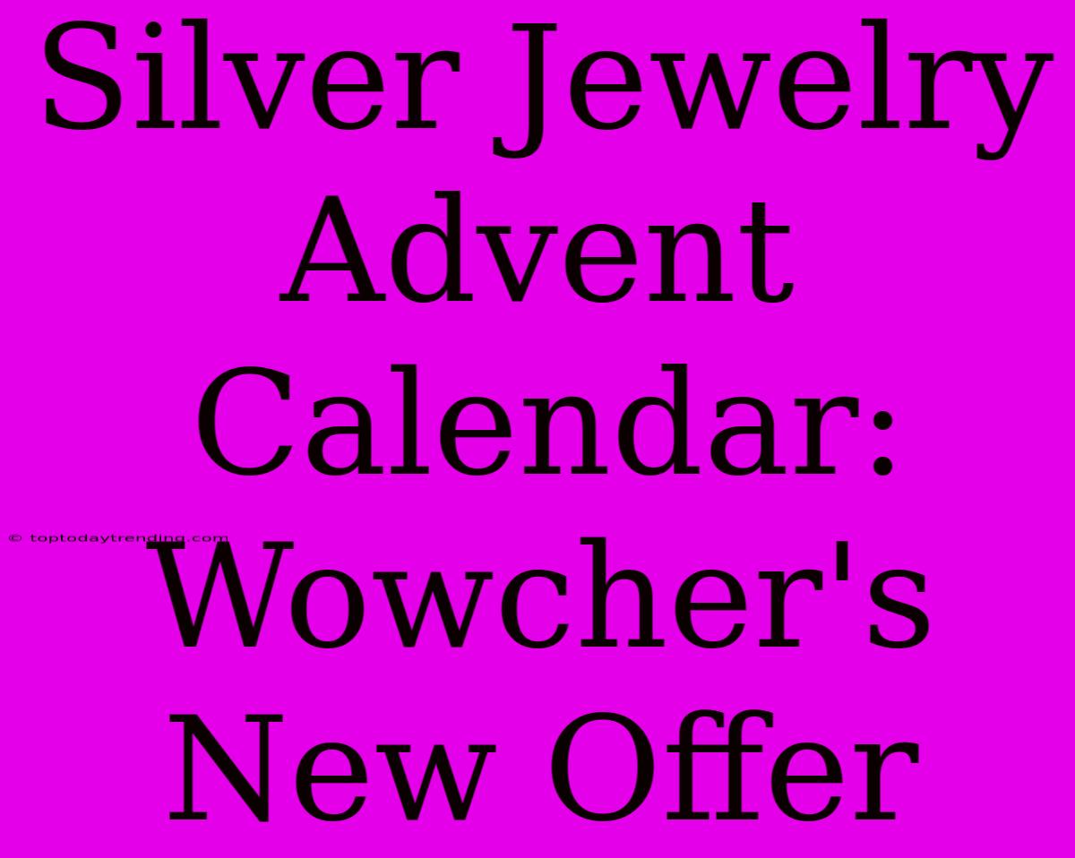 Silver Jewelry Advent Calendar: Wowcher's New Offer