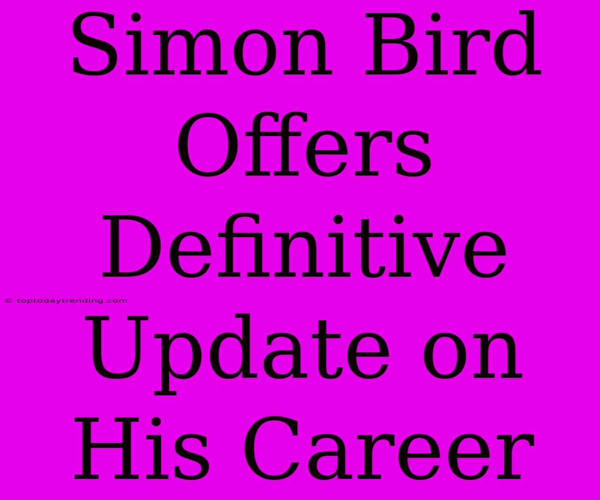 Simon Bird Offers Definitive Update On His Career