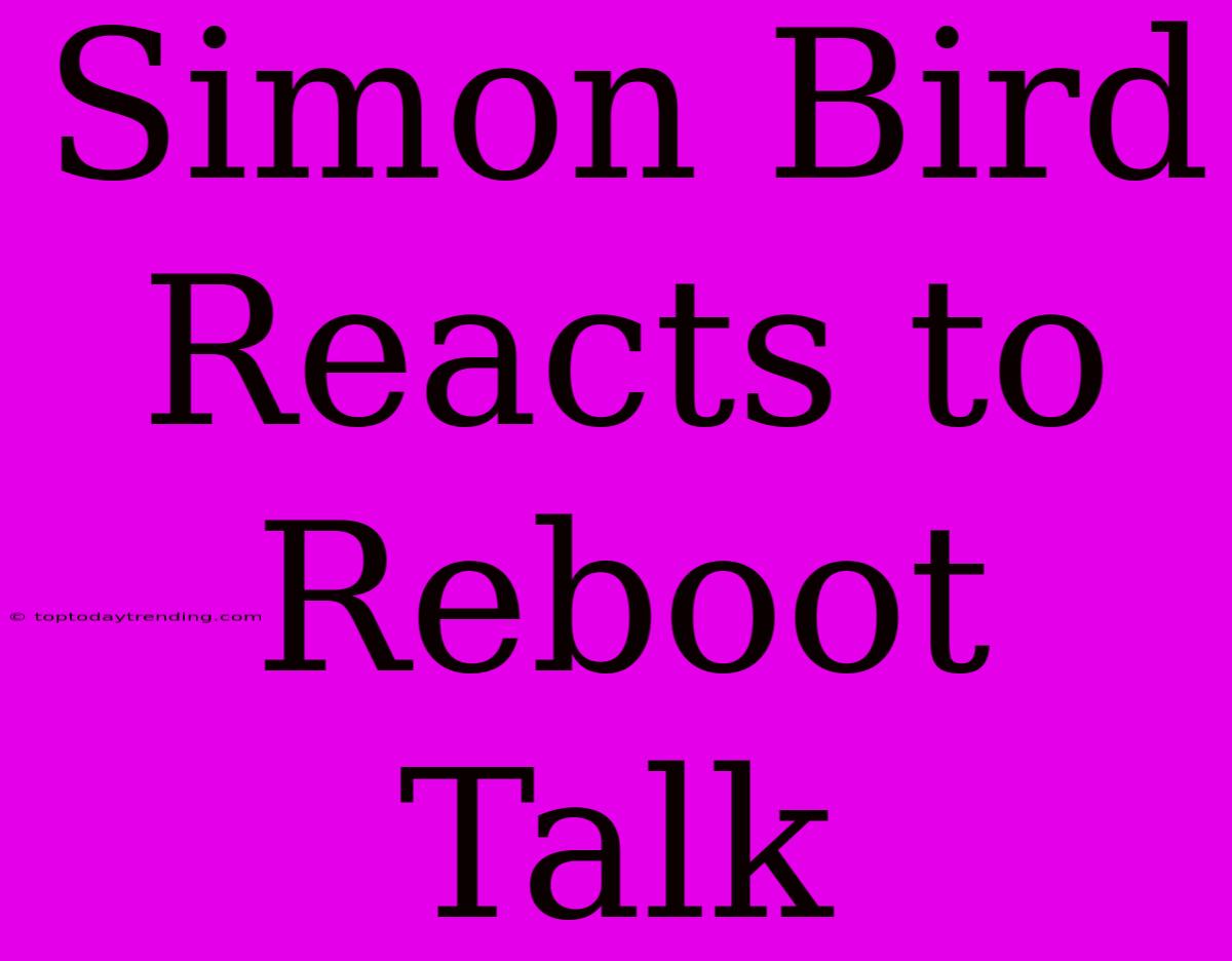 Simon Bird Reacts To Reboot Talk