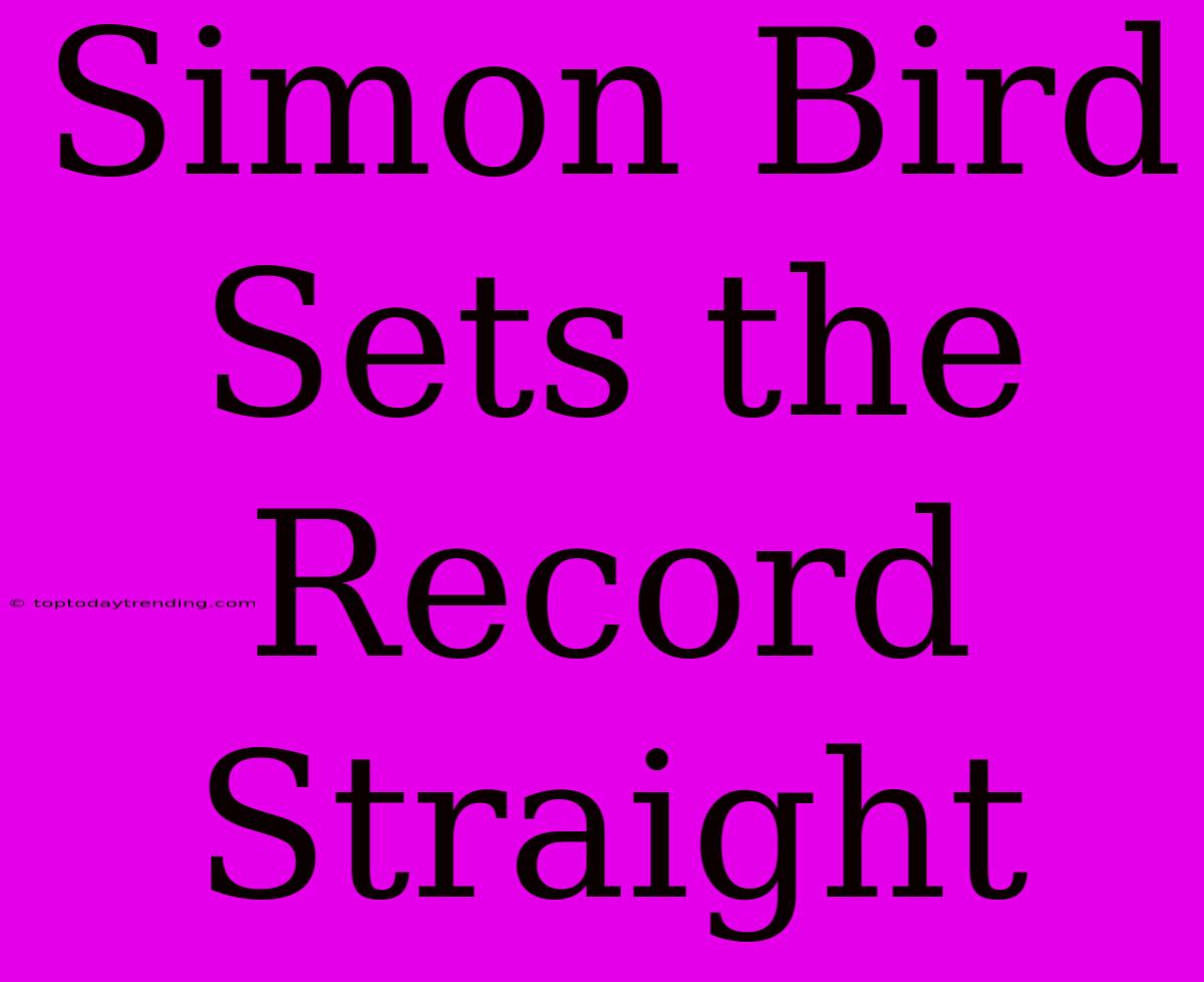 Simon Bird Sets The Record Straight