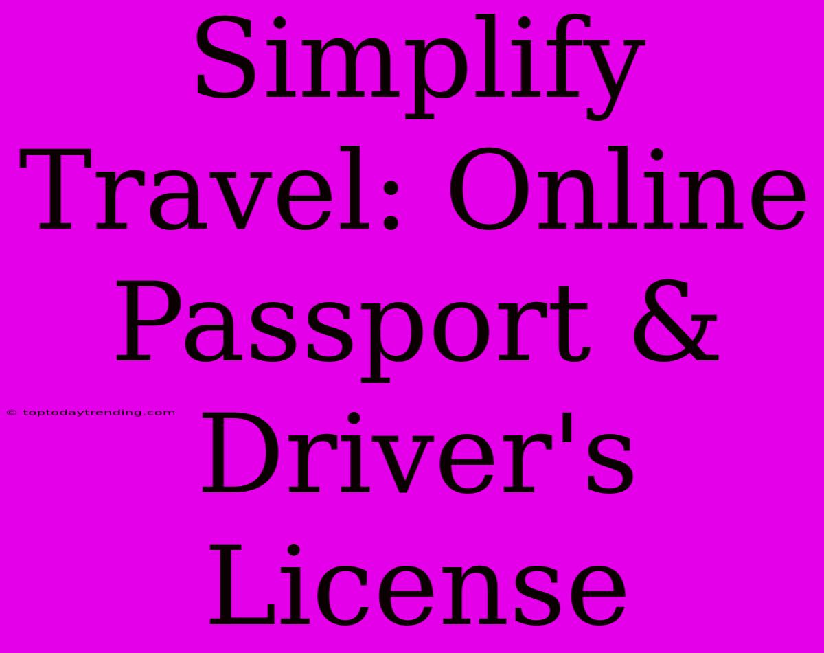 Simplify Travel: Online Passport & Driver's License