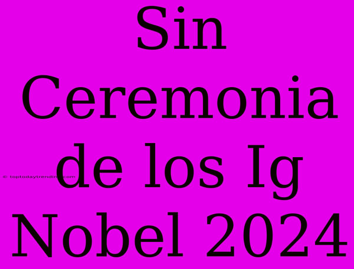 Sin Ceremonia De Los Ig Nobel 2024