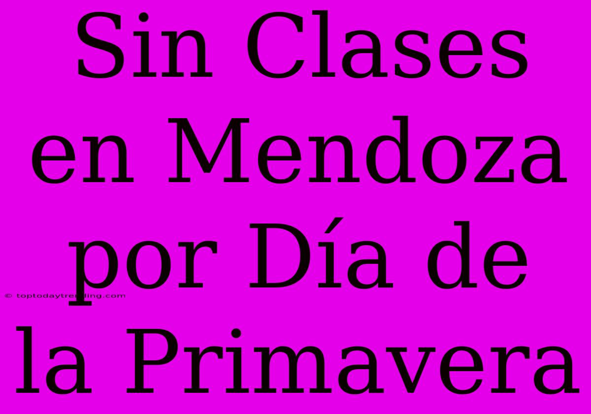 Sin Clases En Mendoza Por Día De La Primavera