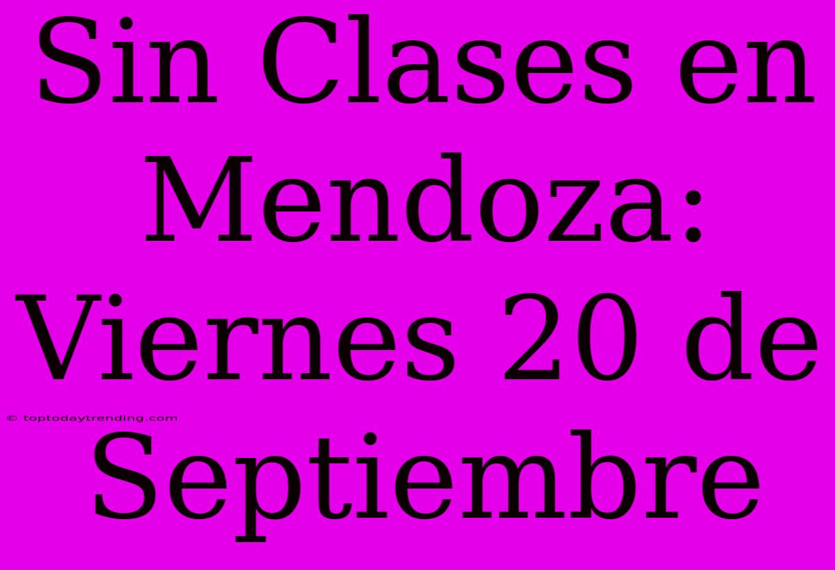 Sin Clases En Mendoza: Viernes 20 De Septiembre