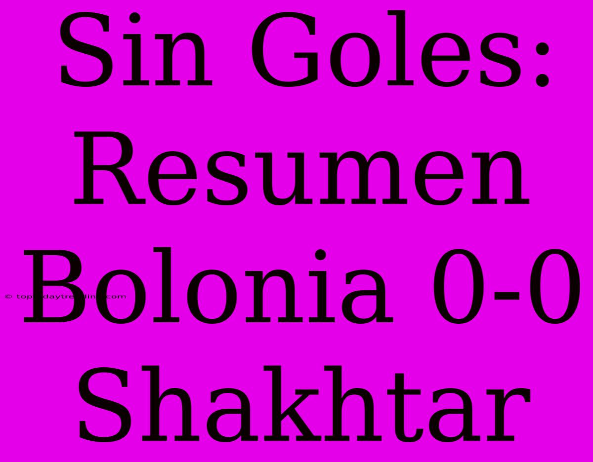 Sin Goles: Resumen Bolonia 0-0 Shakhtar