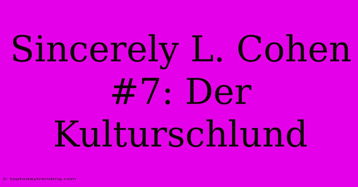 Sincerely L. Cohen #7: Der Kulturschlund