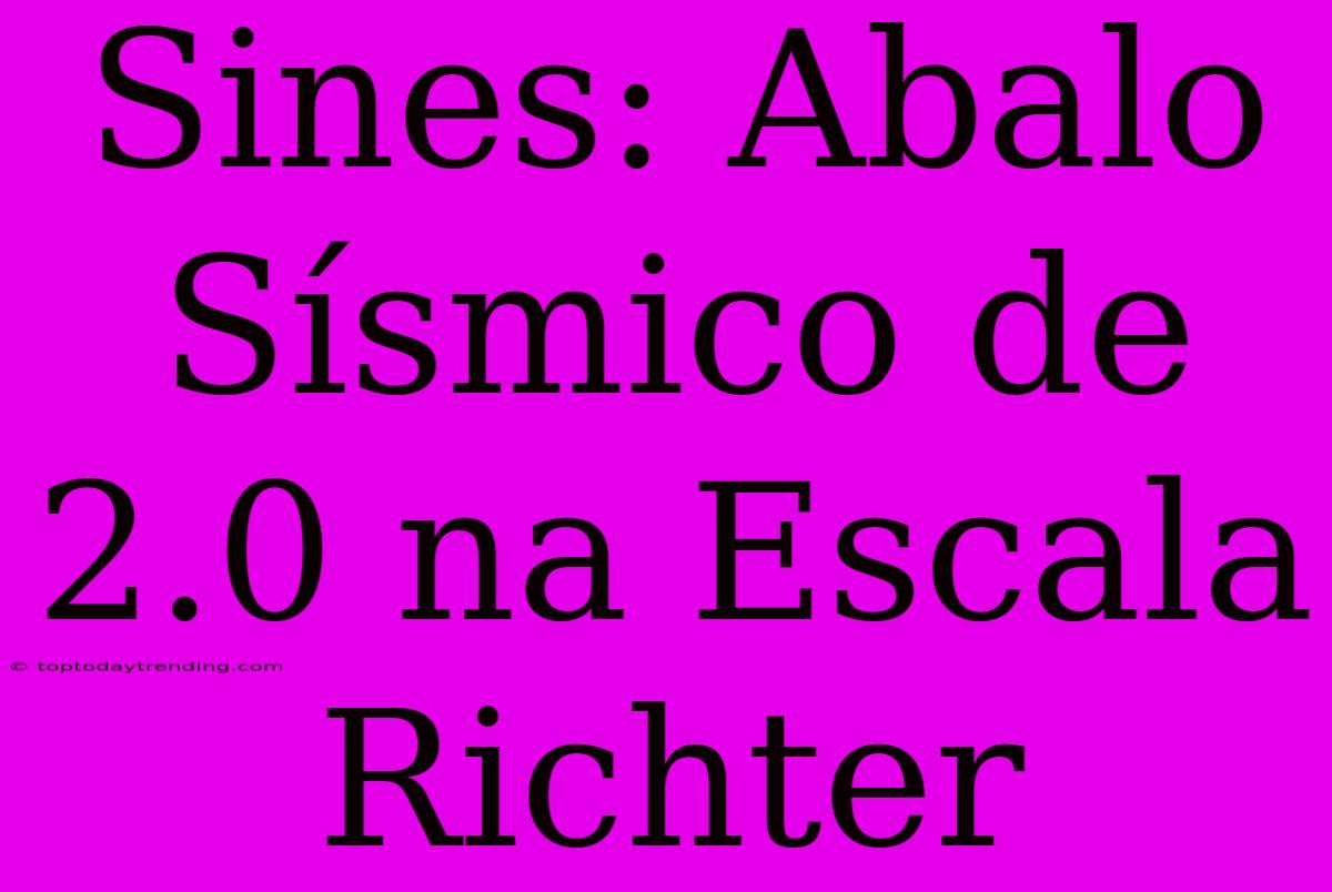 Sines: Abalo Sísmico De 2.0 Na Escala Richter